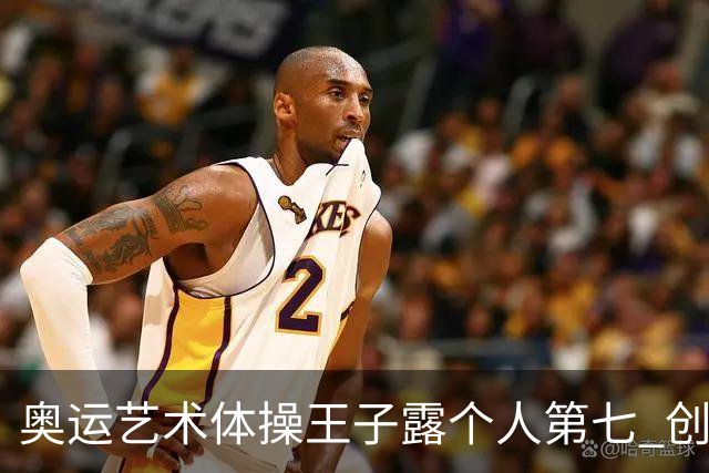奥运艺术体操王子露个人第七 创中国历史最好成绩